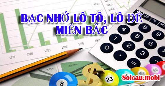 Bạc nhớ lô đề, lô tô miền Bắc 2025 - cách bắt số theo ngày